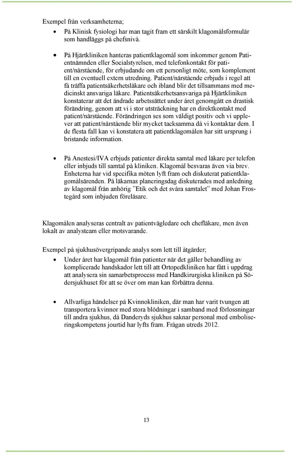 till en eventuell extern utredning. Patient/närstående erbjuds i regel att få träffa patientsäkerhetsläkare och ibland blir det tillsammans med medicinskt ansvariga läkare.