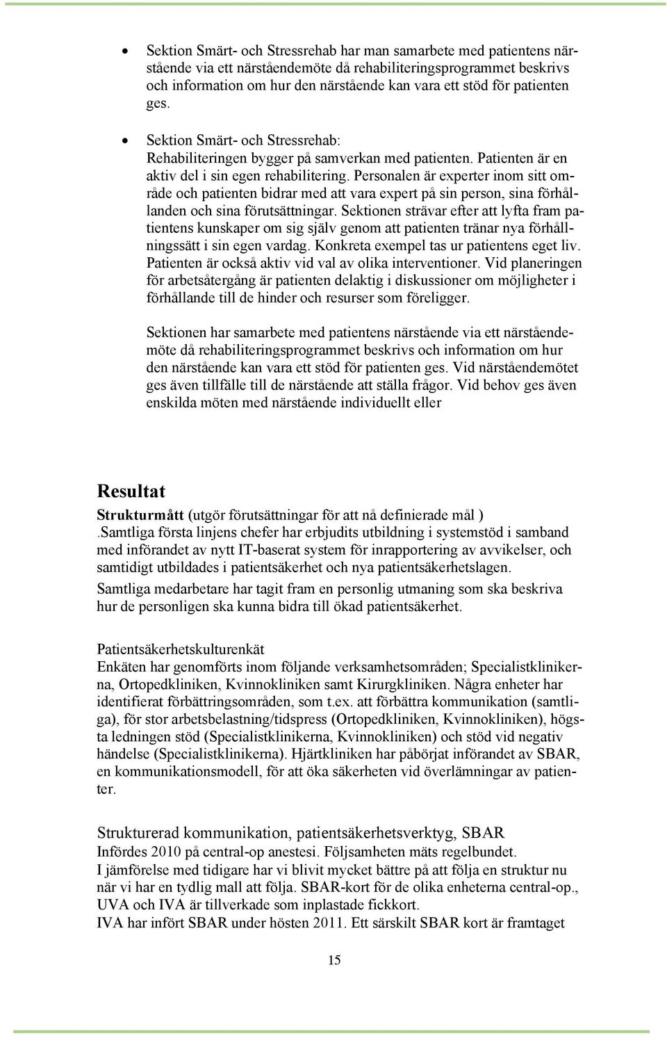 Personalen är experter inom sitt område och patienten bidrar med att vara expert på sin person, sina förhållanden och sina förutsättningar.