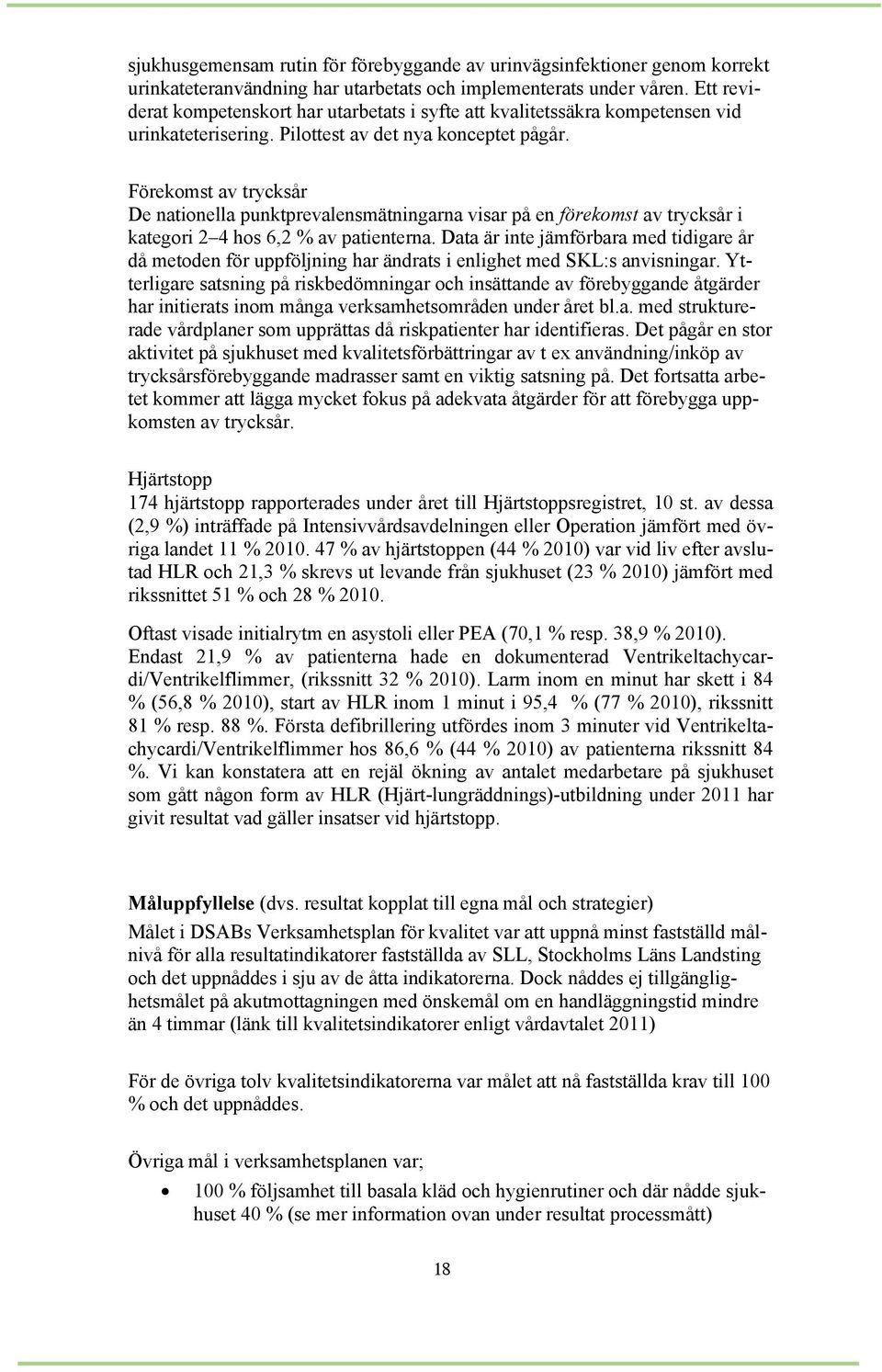 Förekomst av trycksår De nationella punktprevalensmätningarna visar på en förekomst av trycksår i kategori 2 4 hos 6,2 % av patienterna.