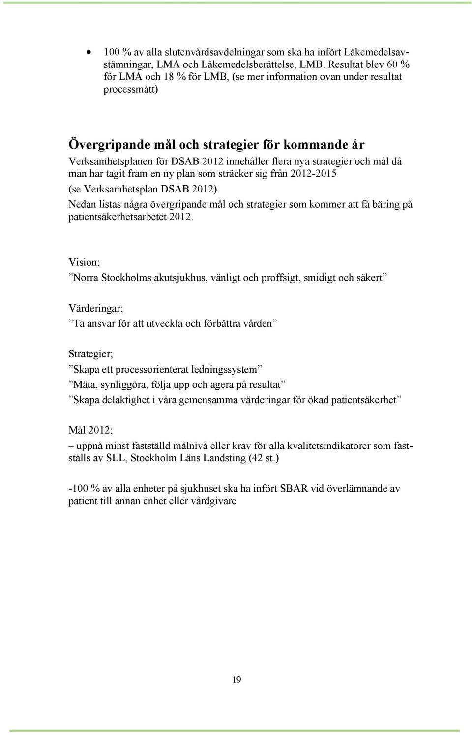 strategier och mål då man har tagit fram en ny plan som sträcker sig från 2012-2015 (se Verksamhetsplan DSAB 2012).