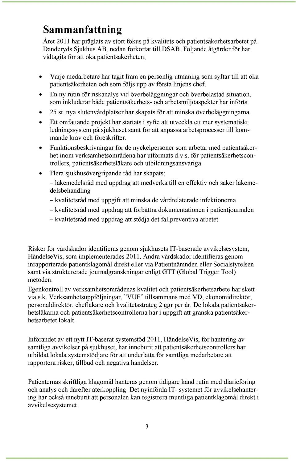 chef. En ny rutin för riskanalys vid överbeläggningar och överbelastad situation, som inkluderar både patientsäkerhets- och arbetsmiljöaspekter har införts. 25 st.