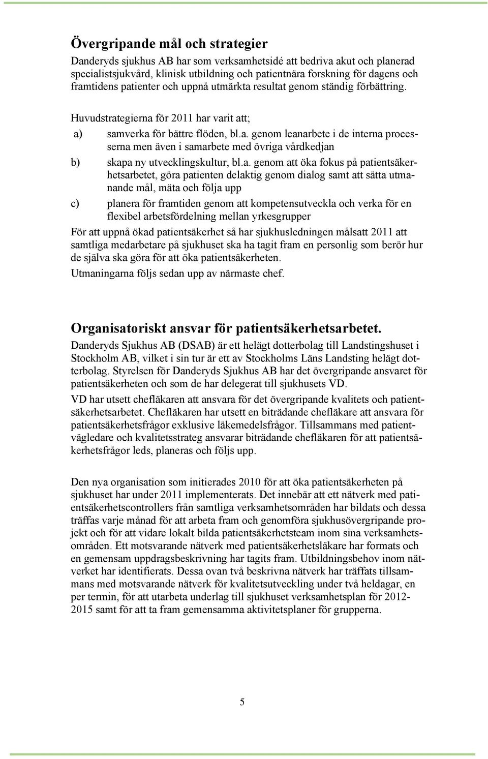 a. genom att öka fokus på patientsäkerhetsarbetet, göra patienten delaktig genom dialog samt att sätta utmanande mål, mäta och följa upp c) planera för framtiden genom att kompetensutveckla och verka