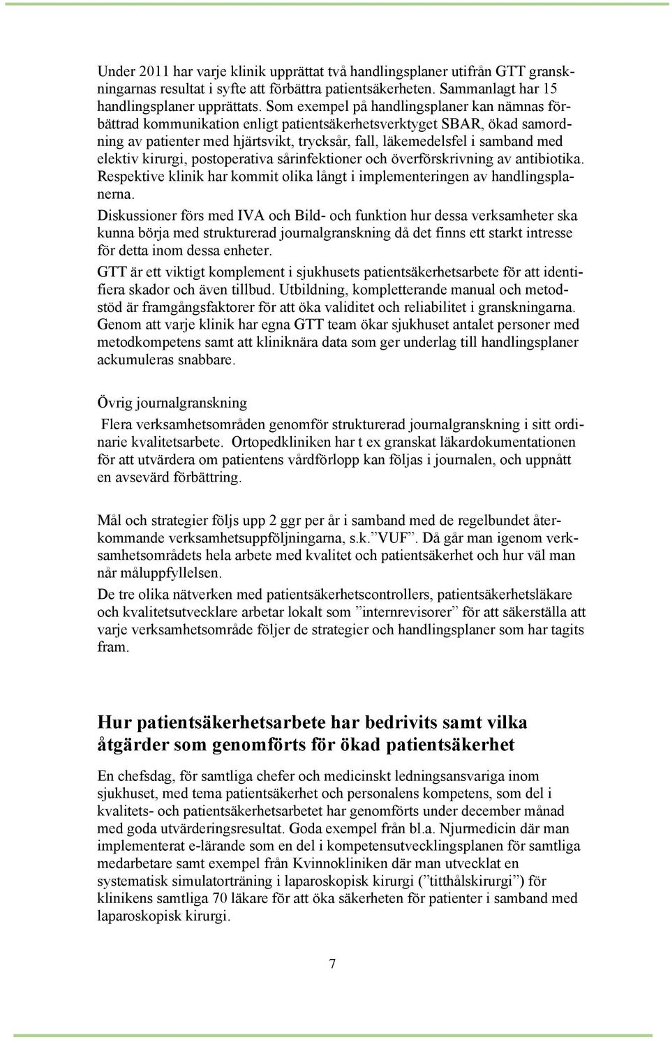 elektiv kirurgi, postoperativa sårinfektioner och överförskrivning av antibiotika. Respektive klinik har kommit olika långt i implementeringen av handlingsplanerna.