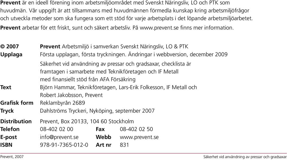 Prevent arbetar för ett friskt, sunt och säkert arbetsliv. På www.prevent.se finns mer information.