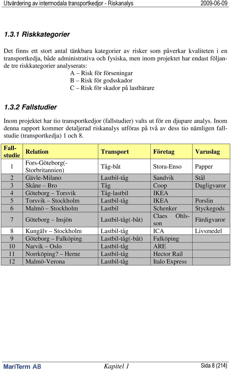 2 Fallstudier Inom projektet har tio transportkedjor (fallstudier) valts ut för en djupare analys.
