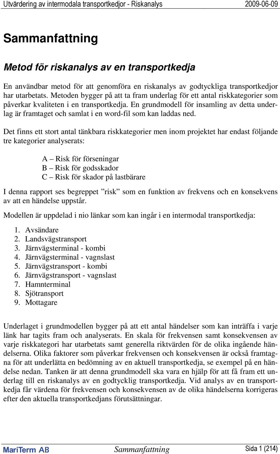 En grundmodell för insamling av detta underlag är framtaget och samlat i en word-fil som kan laddas ned.