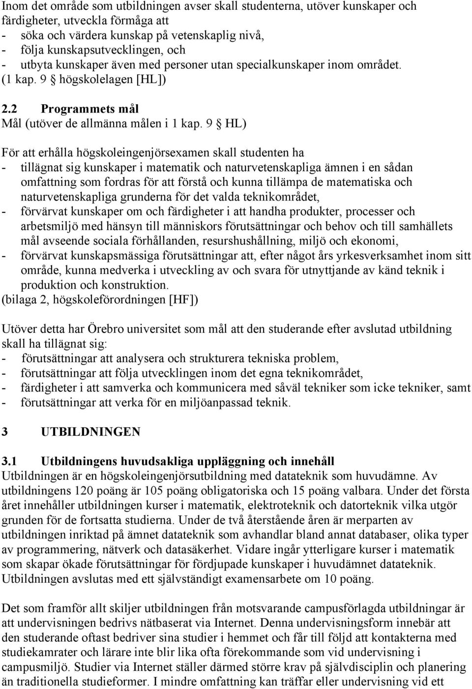 9 HL) För att erhålla högskoleingenjörsexamen skall studenten ha - tillägnat sig kunskaper i matematik och naturvetenskapliga ämnen i en sådan omfattning som fordras för att förstå och kunna tillämpa