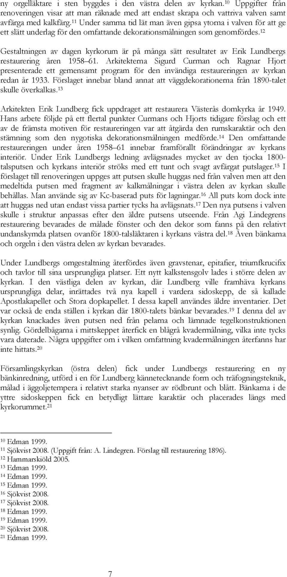 12 Gestaltningen av dagen kyrkorum är på många sätt resultatet av Erik Lundbergs restaurering åren 1958 61.