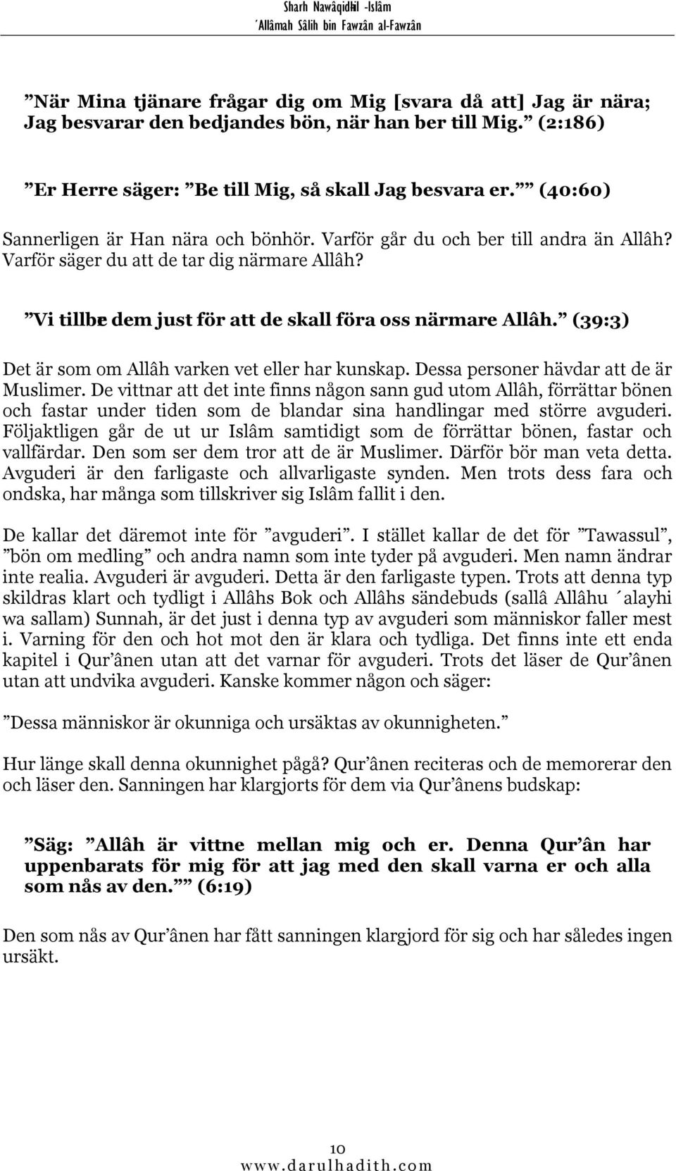 (39:3) Det är som om Allâh varken vet eller har kunskap. Dessa personer hävdar att de är Muslimer.