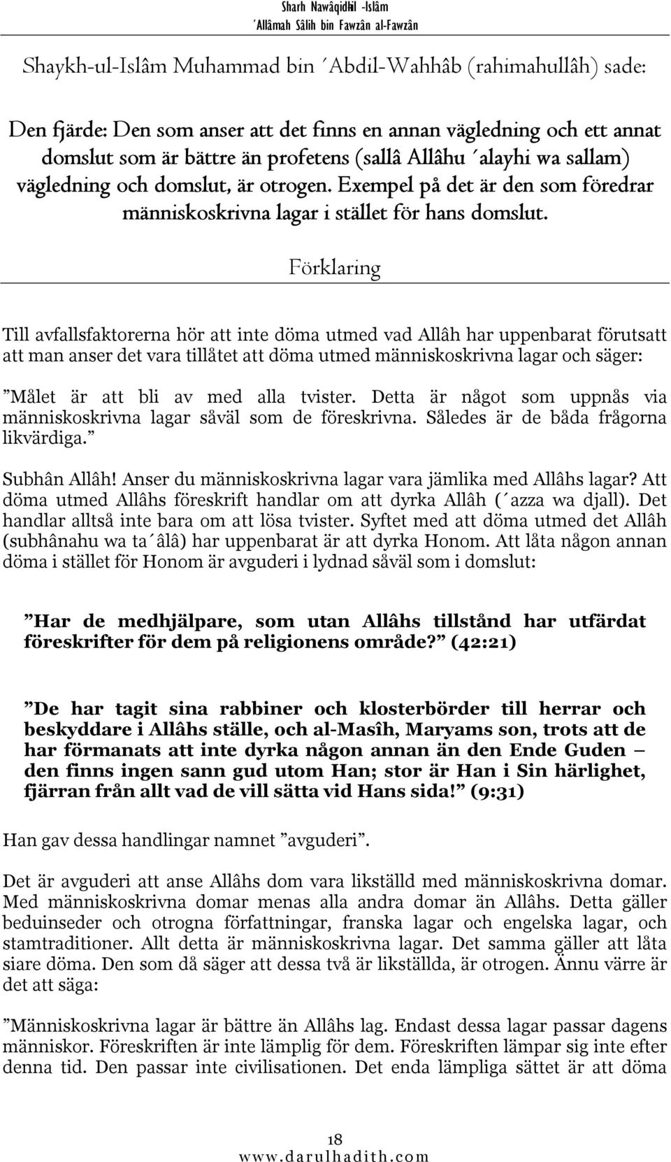 Förklaring Till avfallsfaktorerna hör att inte döma utmed vad Allâh har uppenbarat förutsatt att man anser det vara tillåtet att döma utmed människoskrivna lagar och säger: Målet är att bli av med