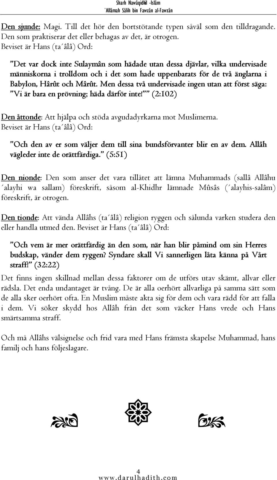 och Mârût. Men dessa två undervisade ingen utan att först säga: Vi är bara en prövning; häda därför inte! (2:102) Den åttonde: Att hjälpa och stöda avgudadyrkarna mot Muslimerna.