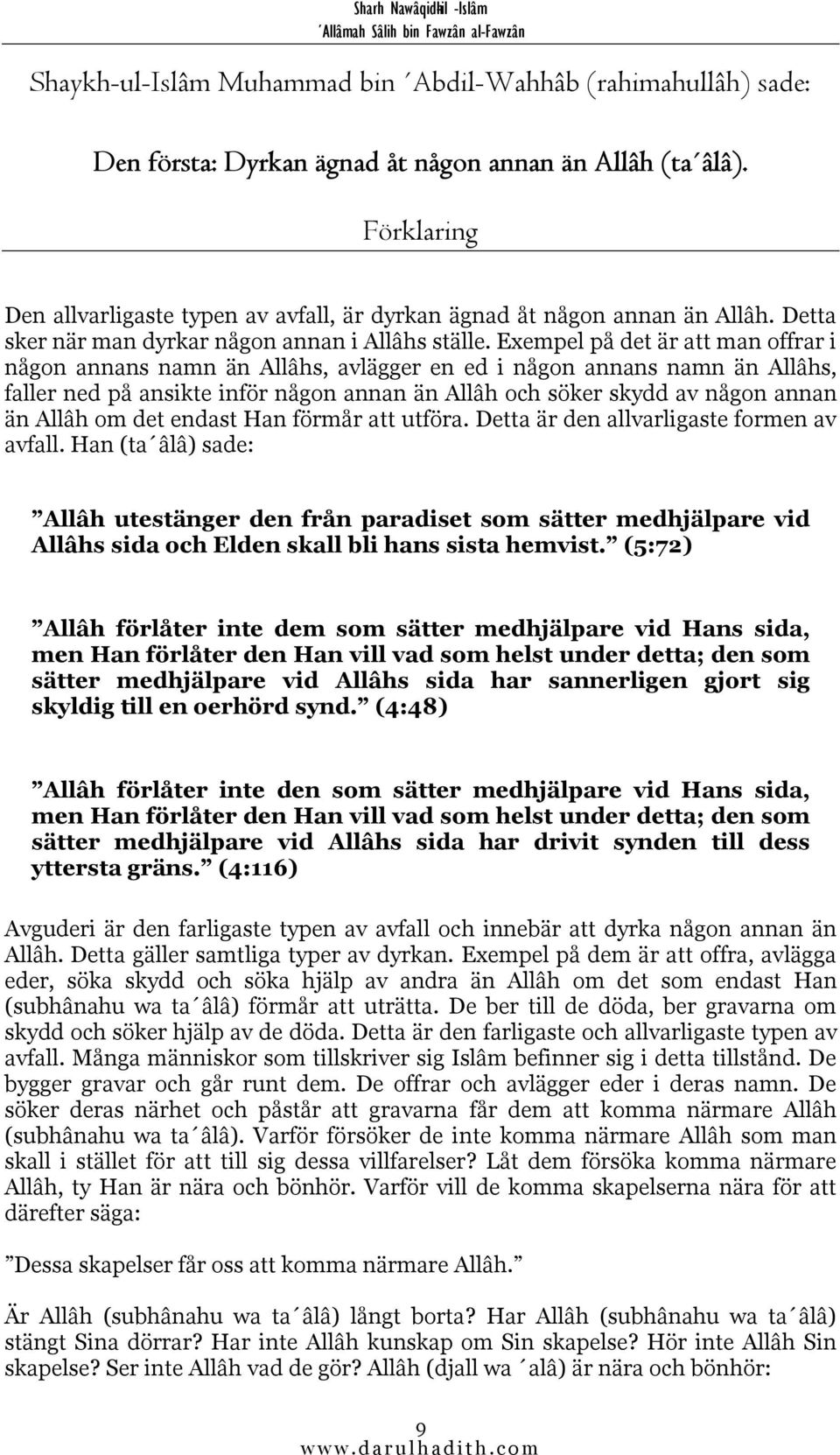 Exempel på det är att man offrar i någon annans namn än Allâhs, avlägger en ed i någon annans namn än Allâhs, faller ned på ansikte inför någon annan än Allâh och söker skydd av någon annan än Allâh