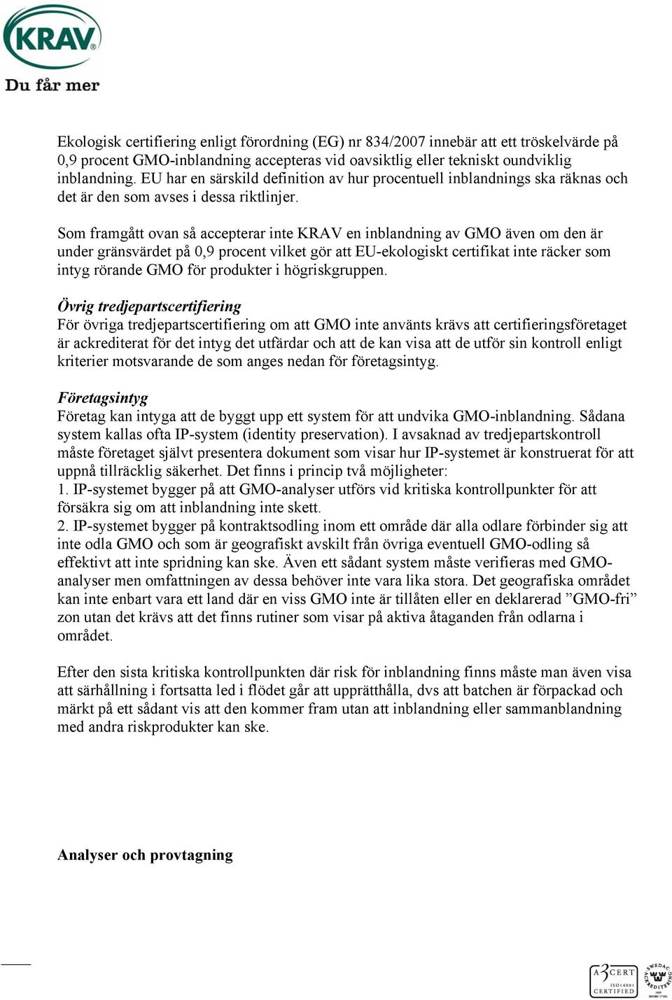 Som framgått ovan så accepterar inte KRAV en inblandning av GMO även om den är under gränsvärdet på 0,9 procent vilket gör att EU-ekologiskt certifikat inte räcker som intyg rörande GMO för produkter