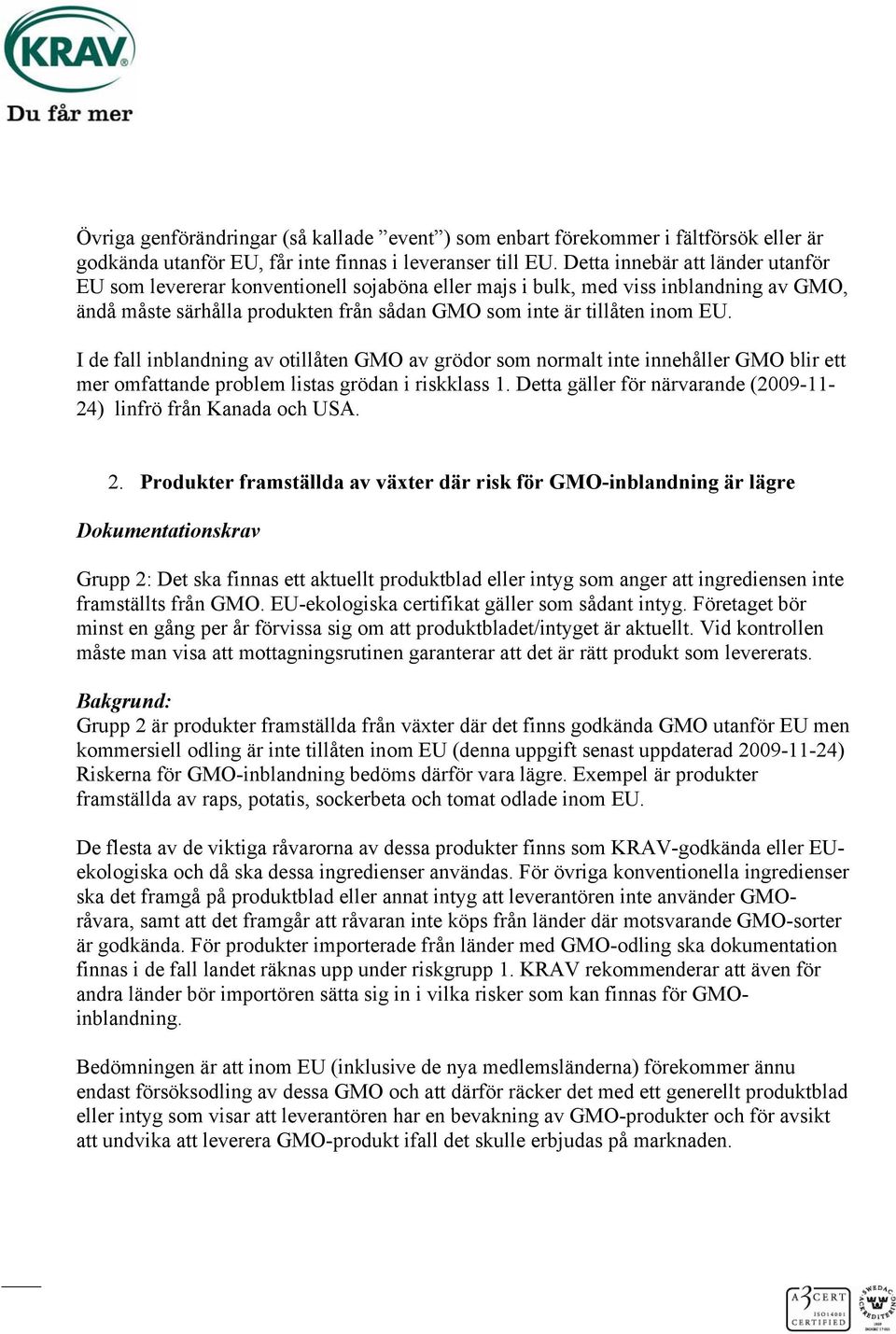 I de fall inblandning av otillåten GMO av grödor som normalt inte innehåller GMO blir ett mer omfattande problem listas grödan i riskklass 1.