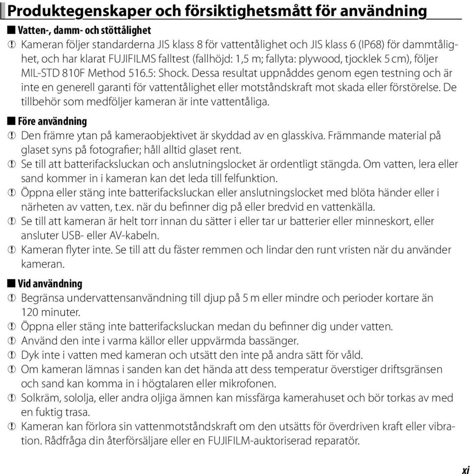 Dessa resultat uppnåddes genom egen testning och är inte en generell garanti för vattentålighet eller motståndskraft mot skada eller förstörelse.