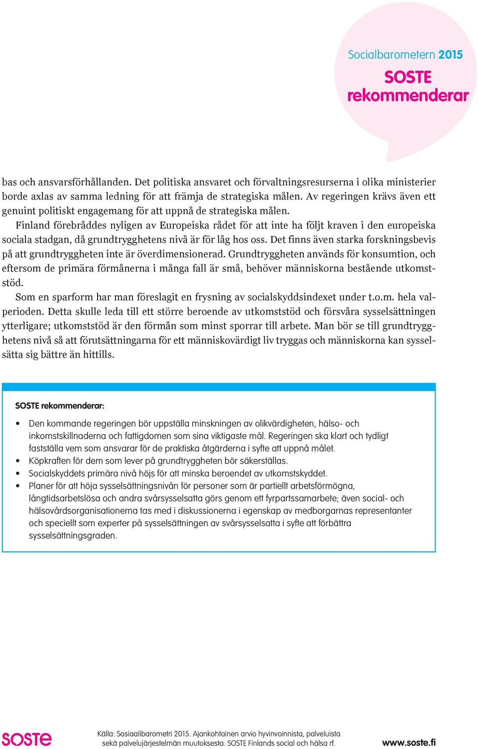 Finland förebråddes nyligen av Europeiska rådet för att inte ha följt kraven i den europeiska sociala stadgan, då grundtrygghetens nivå är för låg hos oss.