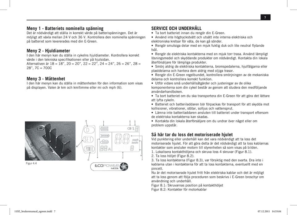 Kontrollera korrekt värde i den tekniska specifikationen eller på hjulsidan.