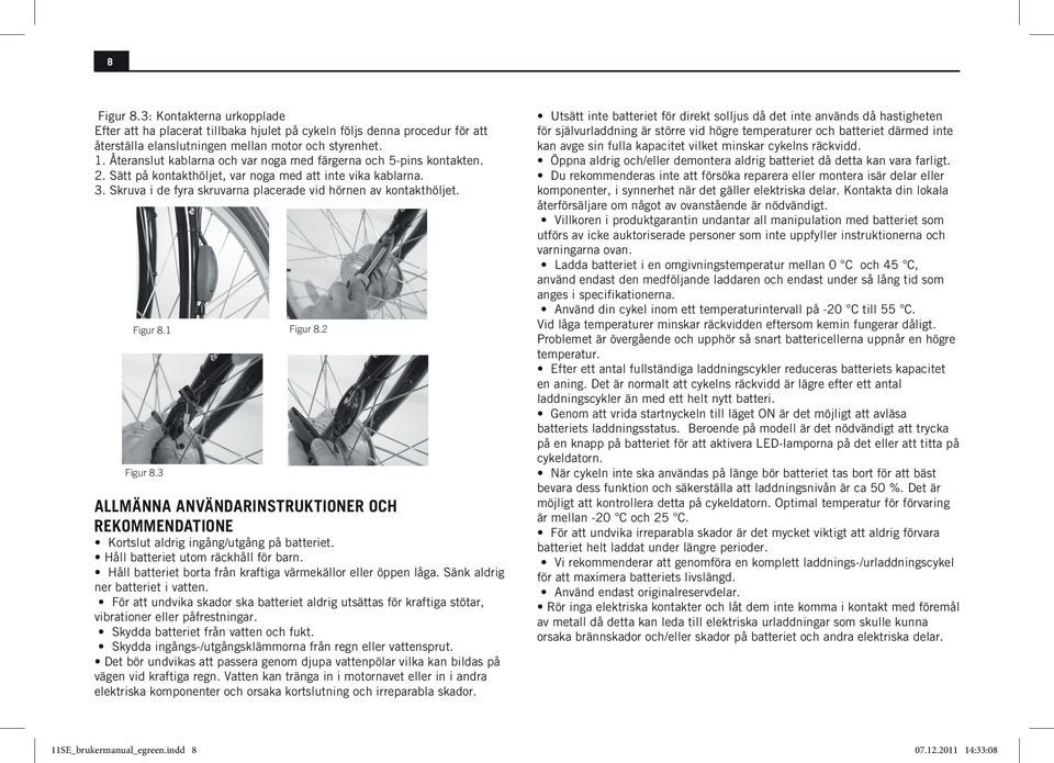 Figur 8.1 Figur 8.2 Figur 8.3 Allmänna användarinstruktioner och rekommendatione Kortslut aldrig ingång/utgång på batteriet. Håll batteriet utom räckhåll för barn.