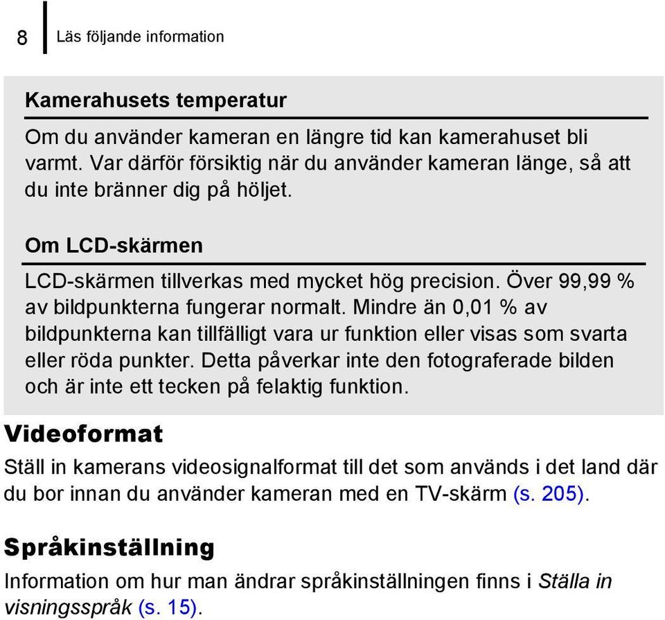 Över 99,99 % av bildpunkterna fungerar normalt. Mindre än 0,01 % av bildpunkterna kan tillfälligt vara ur funktion eller visas som svarta eller röda punkter.