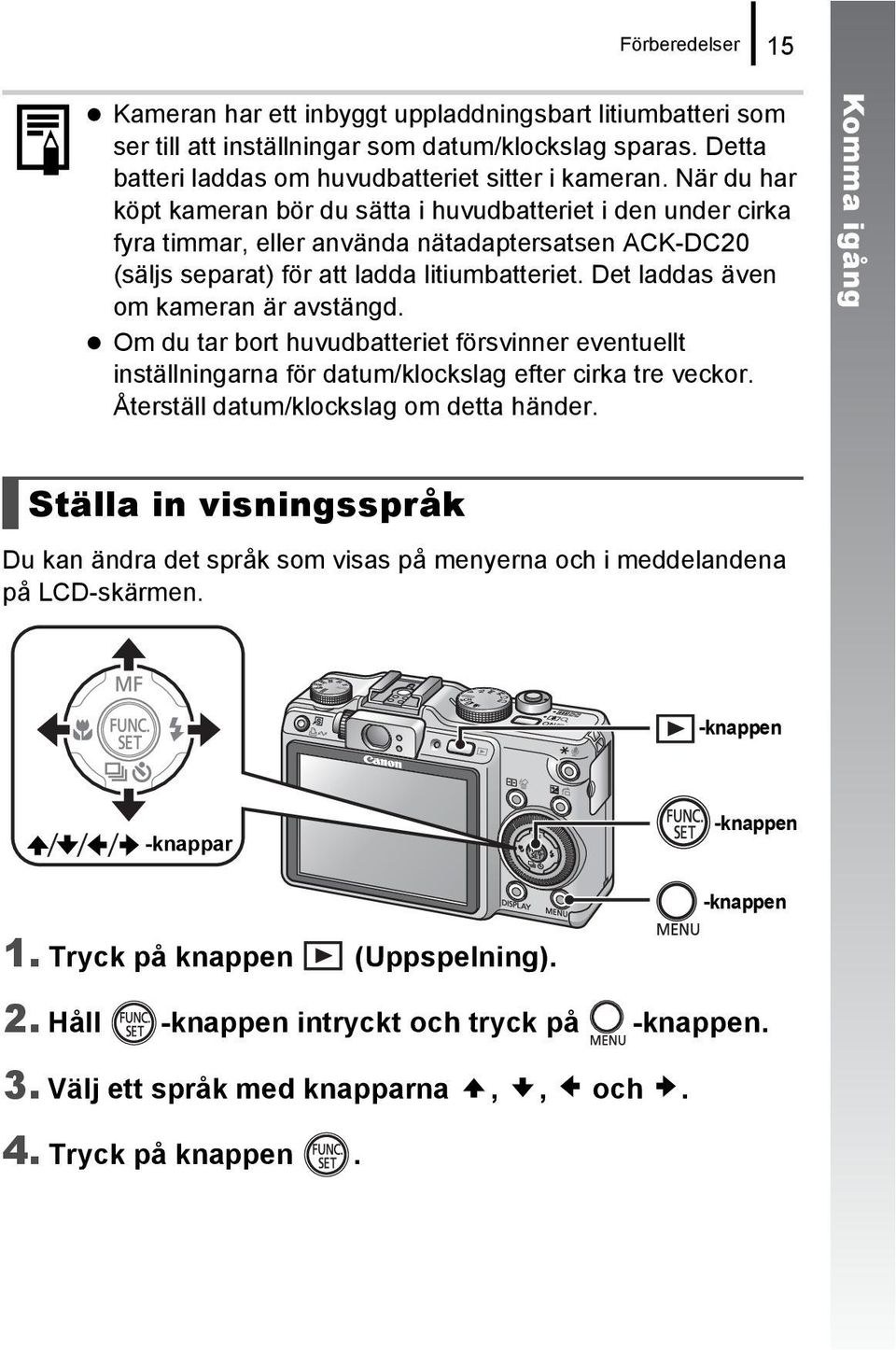 Det laddas även om kameran är avstängd. Om du tar bort huvudbatteriet försvinner eventuellt inställningarna för datum/klockslag efter cirka tre veckor. Återställ datum/klockslag om detta händer.