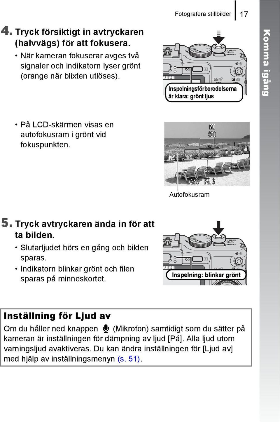 Slutarljudet hörs en gång och bilden sparas. Indikatorn blinkar grönt och filen sparas på minneskortet.