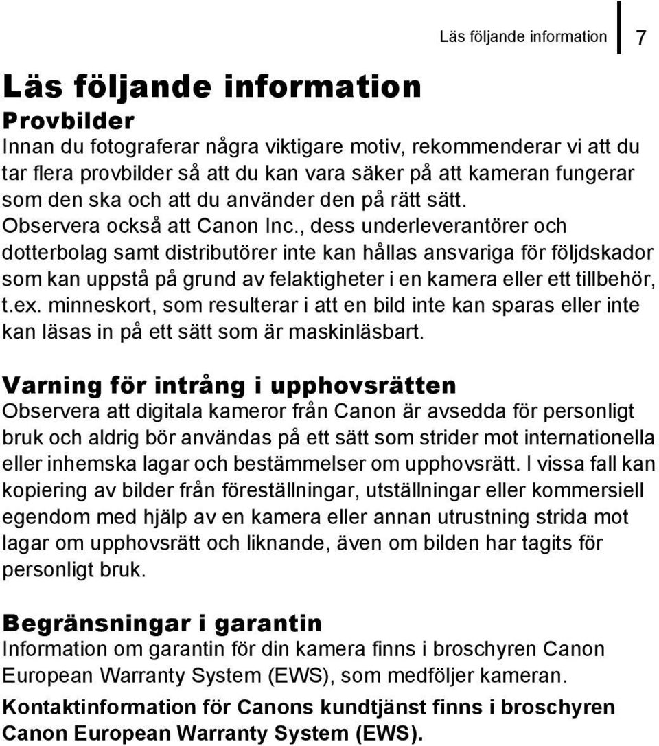 , dess underleverantörer och dotterbolag samt distributörer inte kan hållas ansvariga för följdskador som kan uppstå på grund av felaktigheter i en kamera eller ett tillbehör, t.ex.