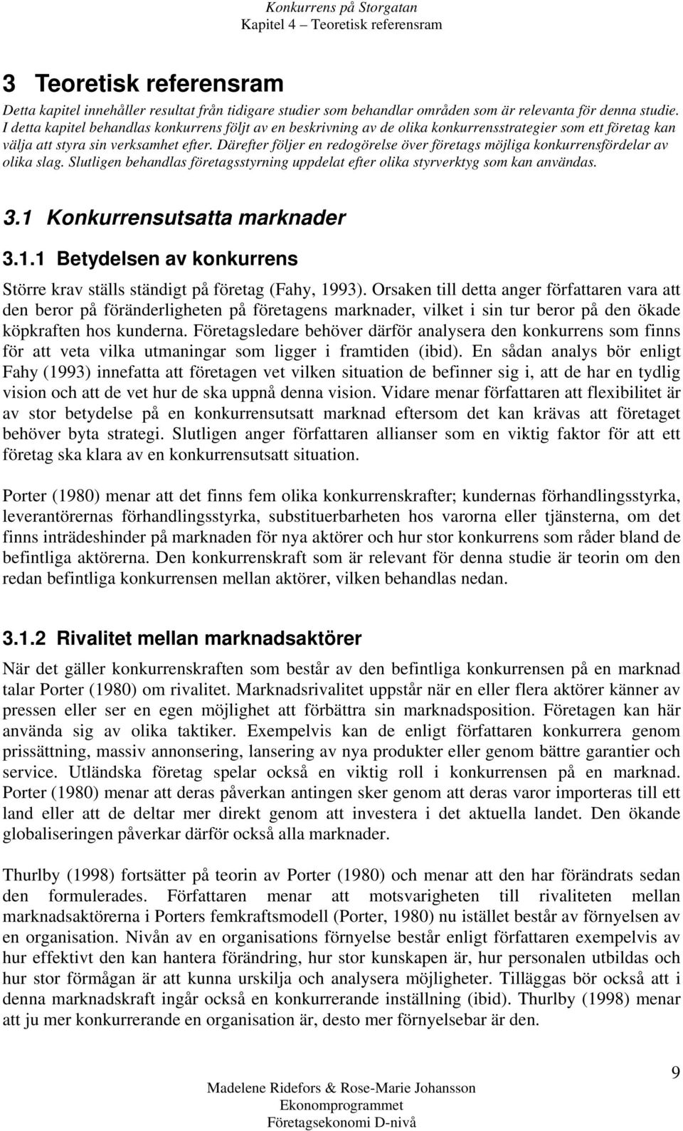 Därefter följer en redogörelse över företags möjliga konkurrensfördelar av olika slag. Slutligen behandlas företagsstyrning uppdelat efter olika styrverktyg som kan användas. 3.