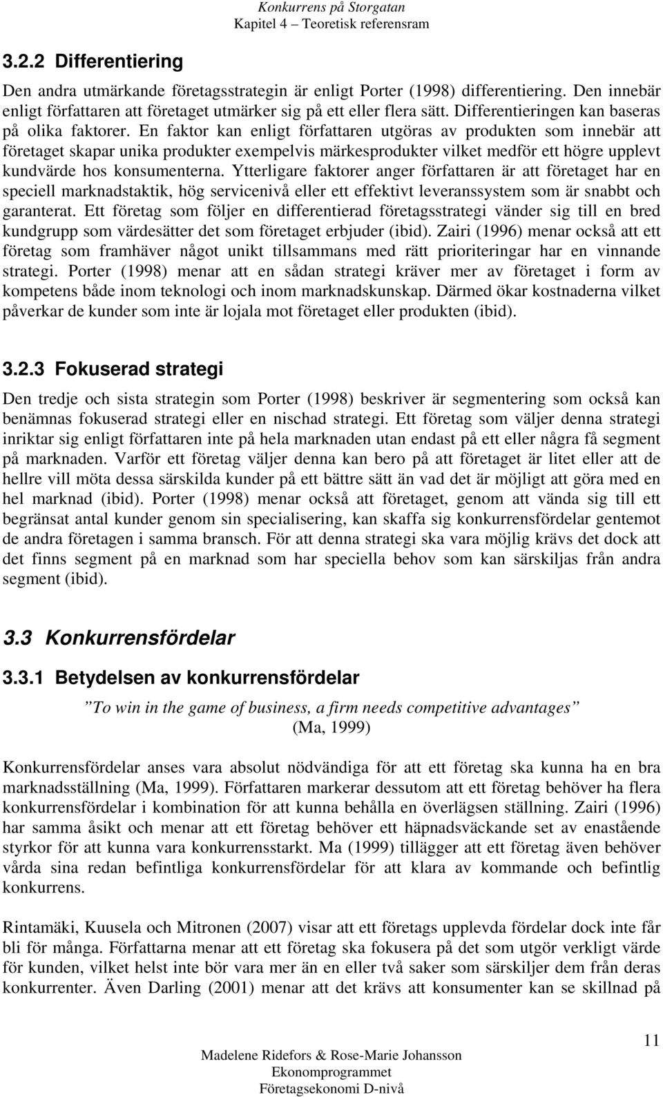 En faktor kan enligt författaren utgöras av produkten som innebär att företaget skapar unika produkter exempelvis märkesprodukter vilket medför ett högre upplevt kundvärde hos konsumenterna.