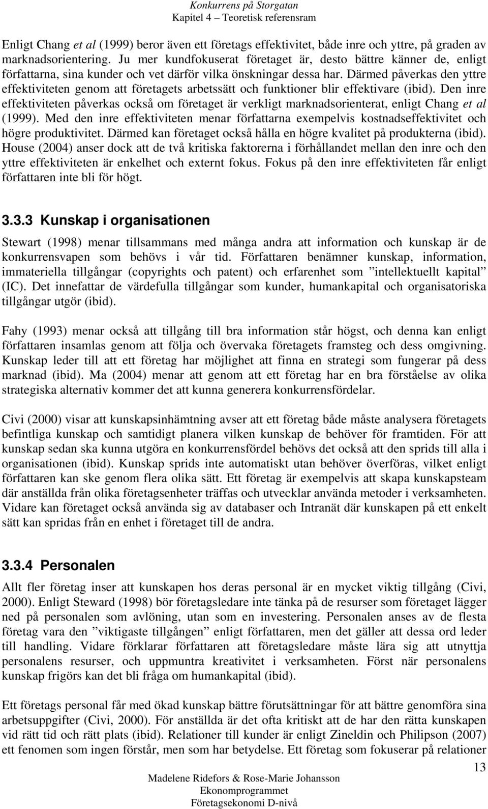 Därmed påverkas den yttre effektiviteten genom att företagets arbetssätt och funktioner blir effektivare (ibid).