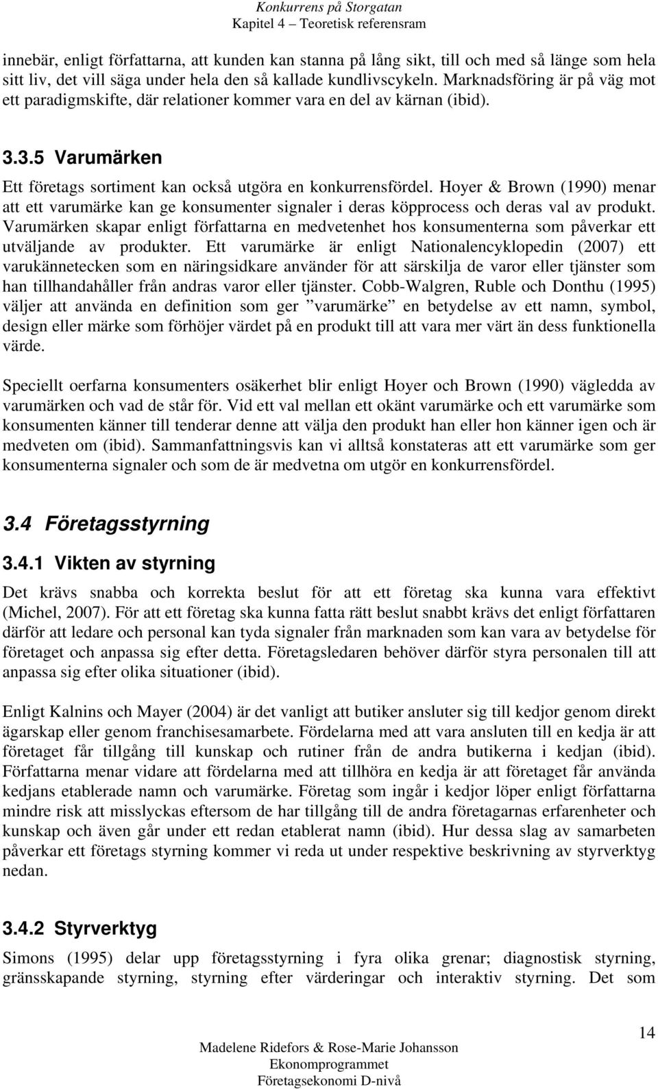 Hoyer & Brown (1990) menar att ett varumärke kan ge konsumenter signaler i deras köpprocess och deras val av produkt.