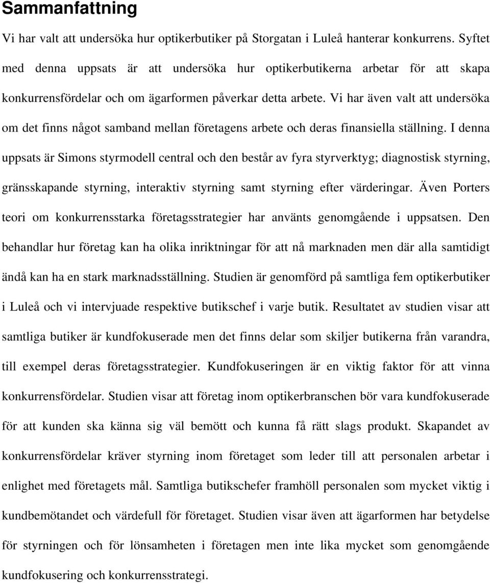 Vi har även valt att undersöka om det finns något samband mellan företagens arbete och deras finansiella ställning.