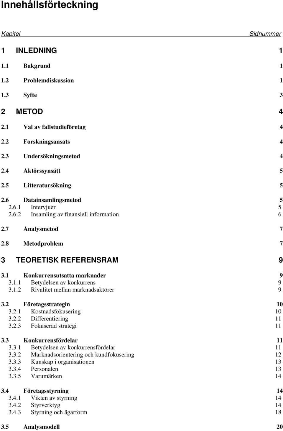 1 Konkurrensutsatta marknader 9 3.1.1 Betydelsen av konkurrens 9 3.1.2 Rivalitet mellan marknadsaktörer 9 3.2 Företagsstrategin 10 3.2.1 Kostnadsfokusering 10 3.2.2 Differentiering 11 3.2.3 Fokuserad strategi 11 3.