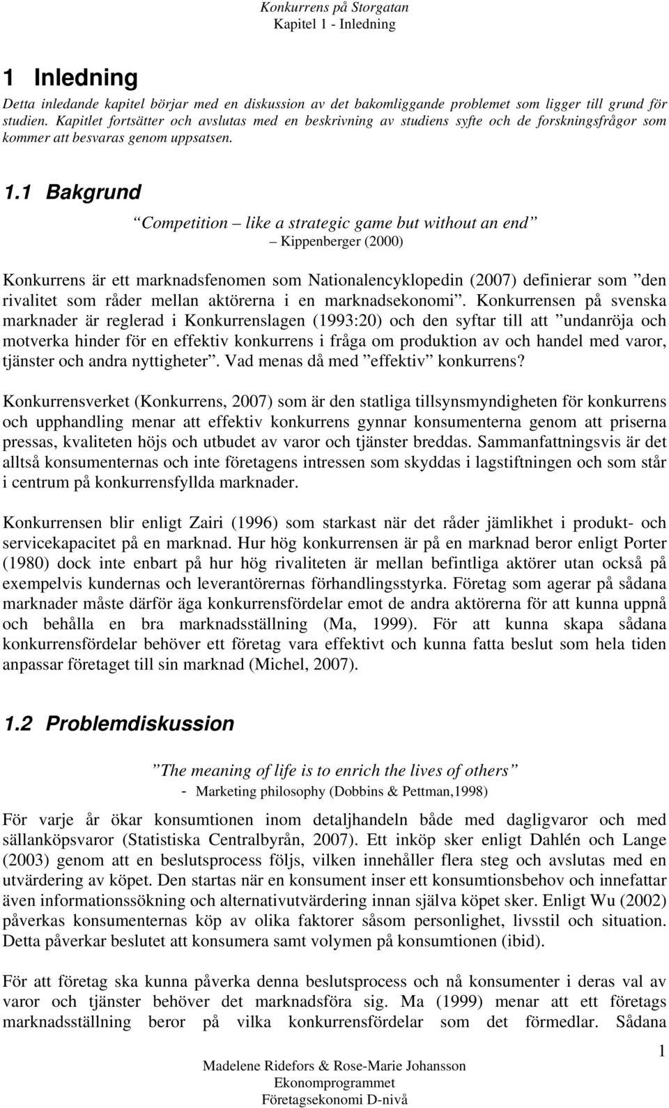 1 Bakgrund Competition like a strategic game but without an end Kippenberger (2000) Konkurrens är ett marknadsfenomen som Nationalencyklopedin (2007) definierar som den rivalitet som råder mellan