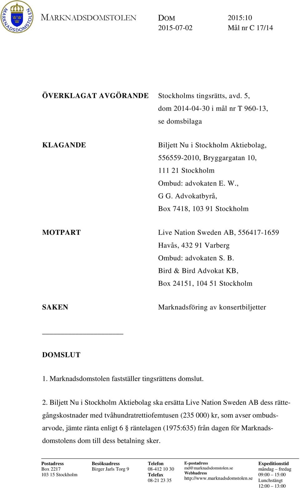 Advokatbyrå, Box 7418, 103 91 Stockholm MOTPART Live Nation Sweden AB, 556417-1659 Havås, 432 91 Varberg Ombud: advokaten S. B. Bird & Bird Advokat KB, Box 24151, 104 51 Stockholm SAKEN Marknadsföring av konsertbiljetter DOMSLUT 1.