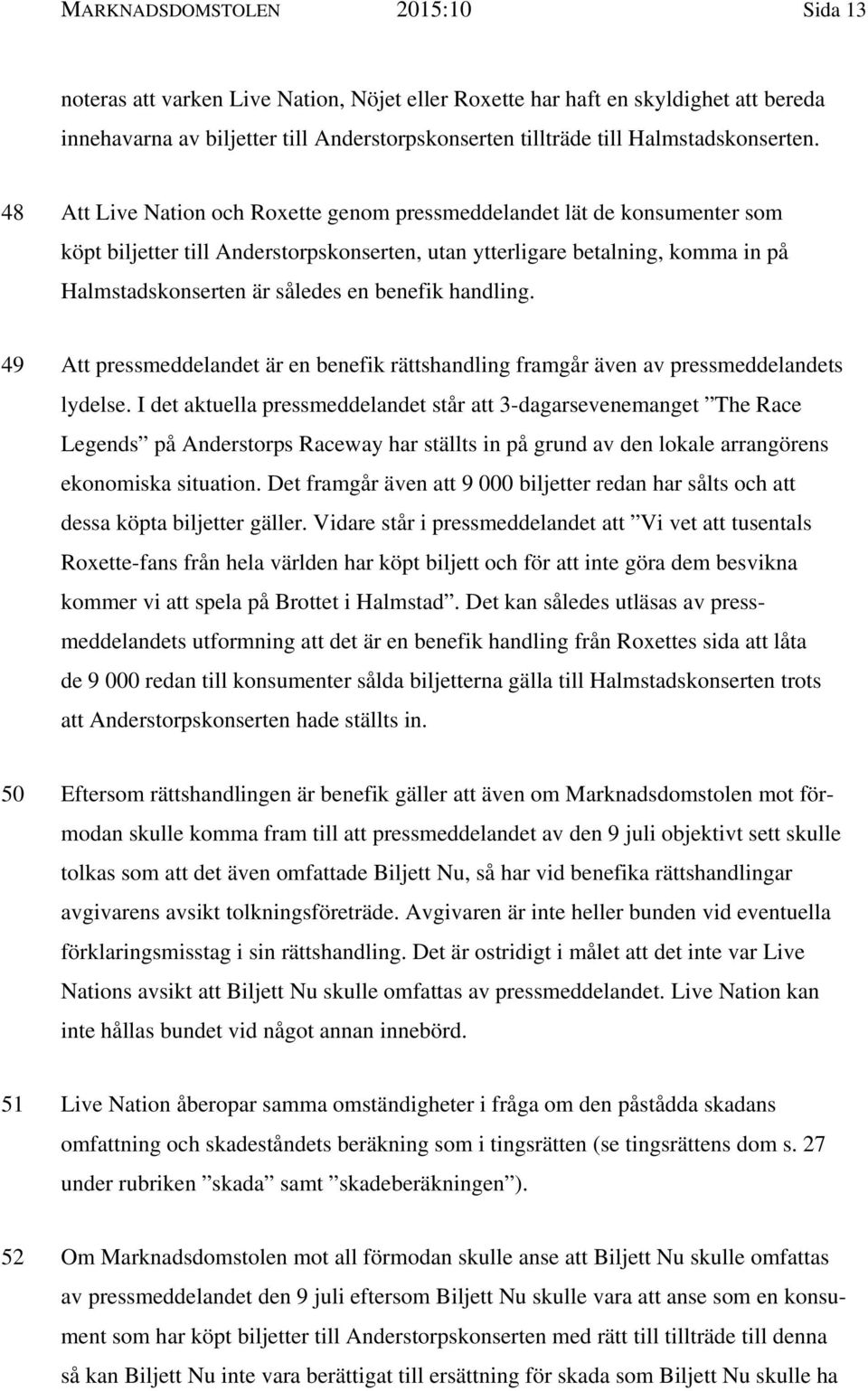 48 Att Live Nation och Roxette genom pressmeddelandet lät de konsumenter som köpt biljetter till Anderstorpskonserten, utan ytterligare betalning, komma in på Halmstadskonserten är således en benefik