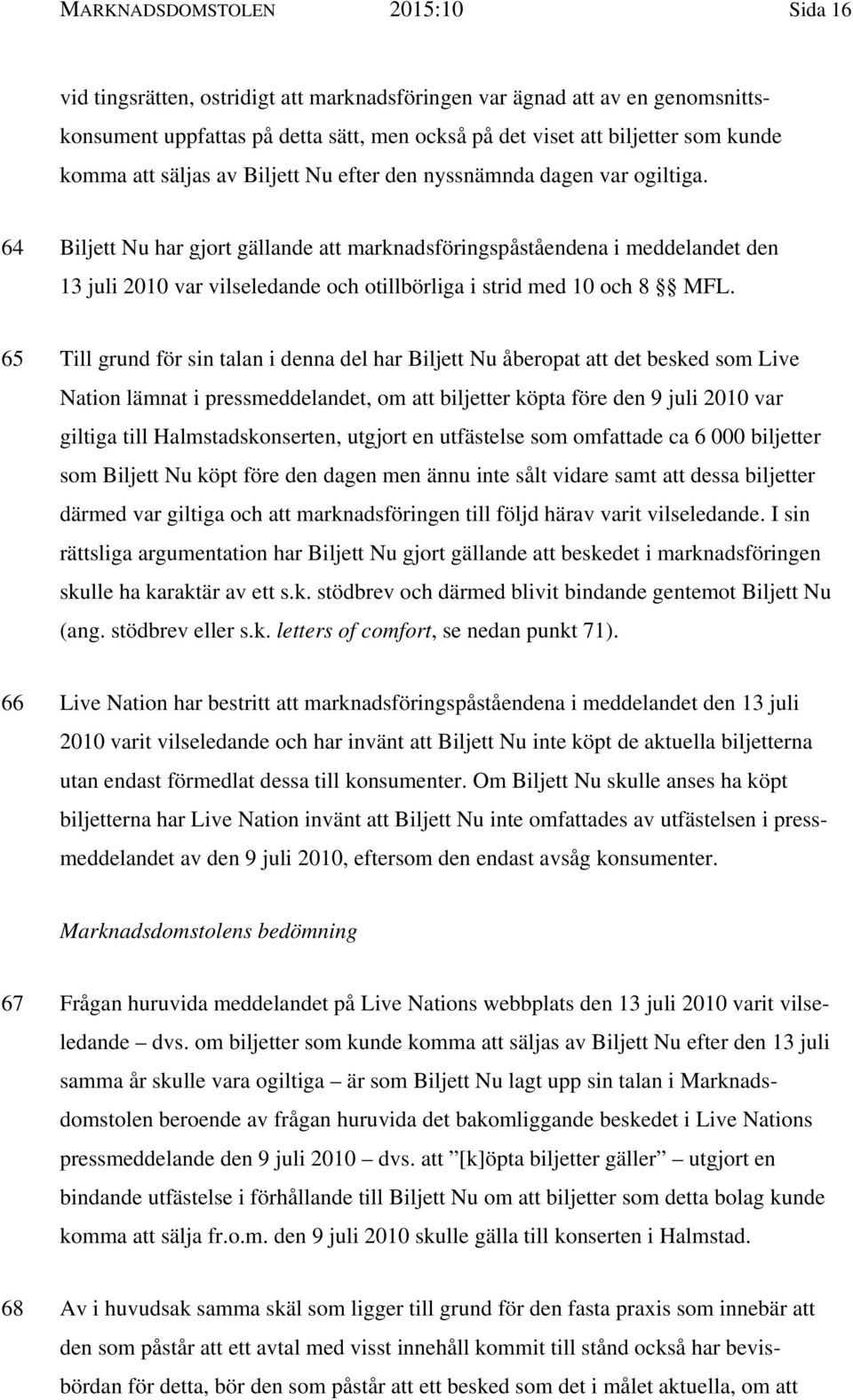 64 Biljett Nu har gjort gällande att marknadsföringspåståendena i meddelandet den 13 juli 2010 var vilseledande och otillbörliga i strid med 10 och 8 MFL.