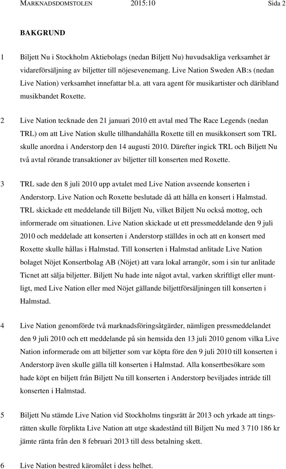 2 Live Nation tecknade den 21 januari 2010 ett avtal med The Race Legends (nedan TRL) om att Live Nation skulle tillhandahålla Roxette till en musikkonsert som TRL skulle anordna i Anderstorp den 14