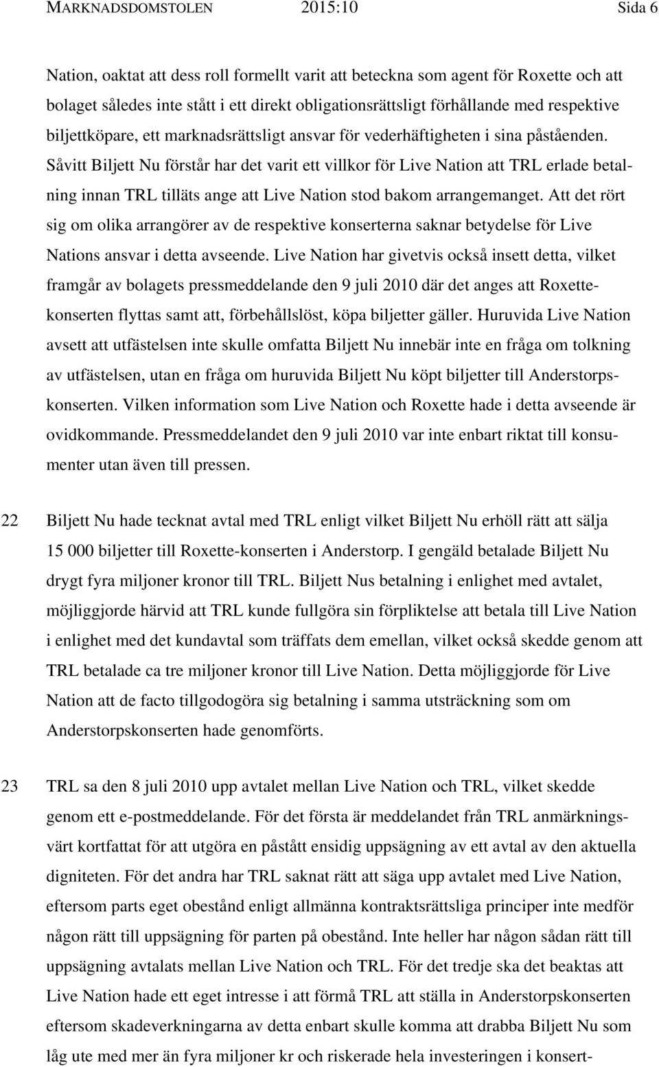 Såvitt Biljett Nu förstår har det varit ett villkor för Live Nation att TRL erlade betalning innan TRL tilläts ange att Live Nation stod bakom arrangemanget.