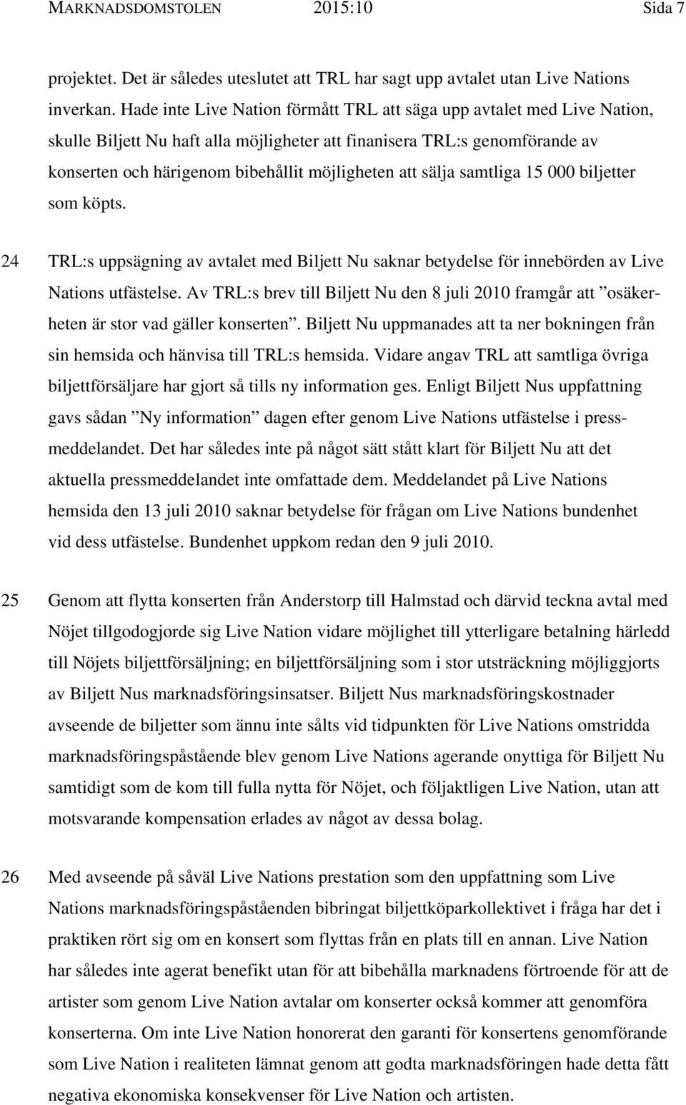 sälja samtliga 15 000 biljetter som köpts. 24 TRL:s uppsägning av avtalet med Biljett Nu saknar betydelse för innebörden av Live Nations utfästelse.