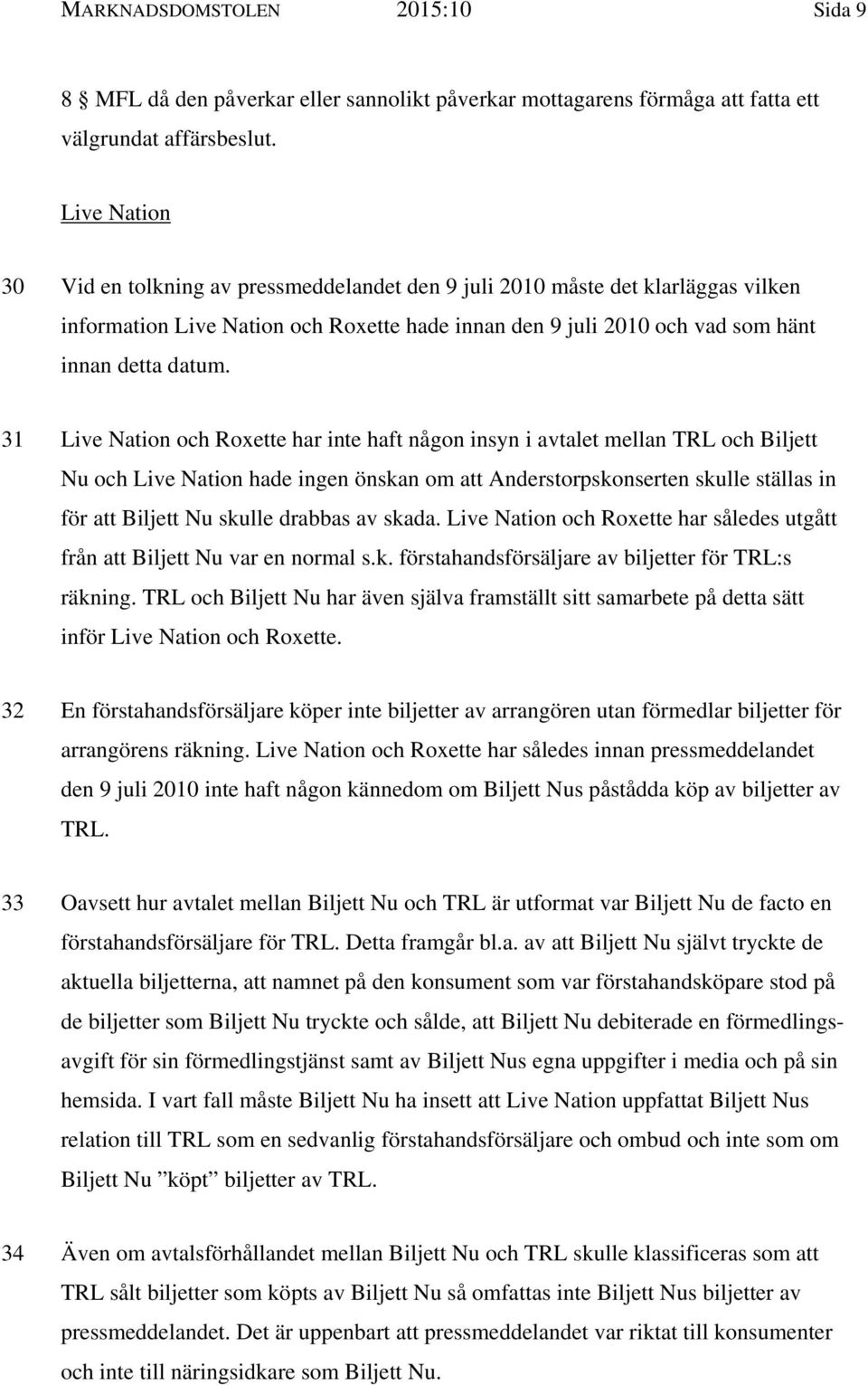 31 Live Nation och Roxette har inte haft någon insyn i avtalet mellan TRL och Biljett Nu och Live Nation hade ingen önskan om att Anderstorpskonserten skulle ställas in för att Biljett Nu skulle