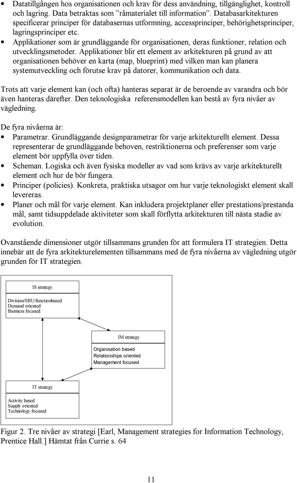 Applikationer som är grundläggande för organisationen, deras funktioner, relation och utvecklingsmetoder.