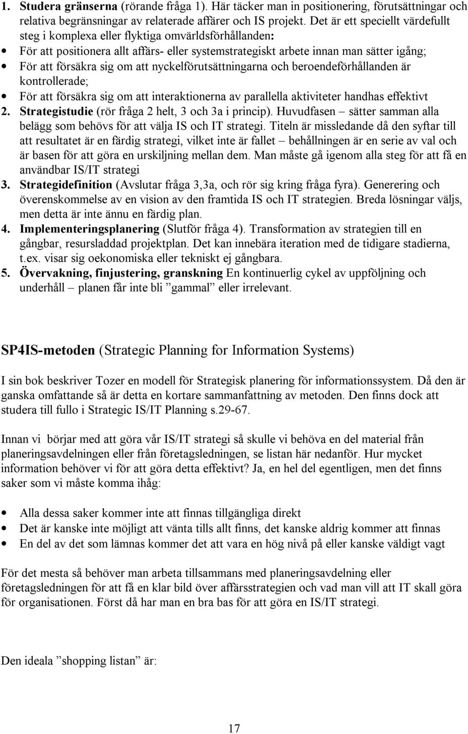 att nyckelförutsättningarna och beroendeförhållanden är kontrollerade; För att försäkra sig om att interaktionerna av parallella aktiviteter handhas effektivt 2.