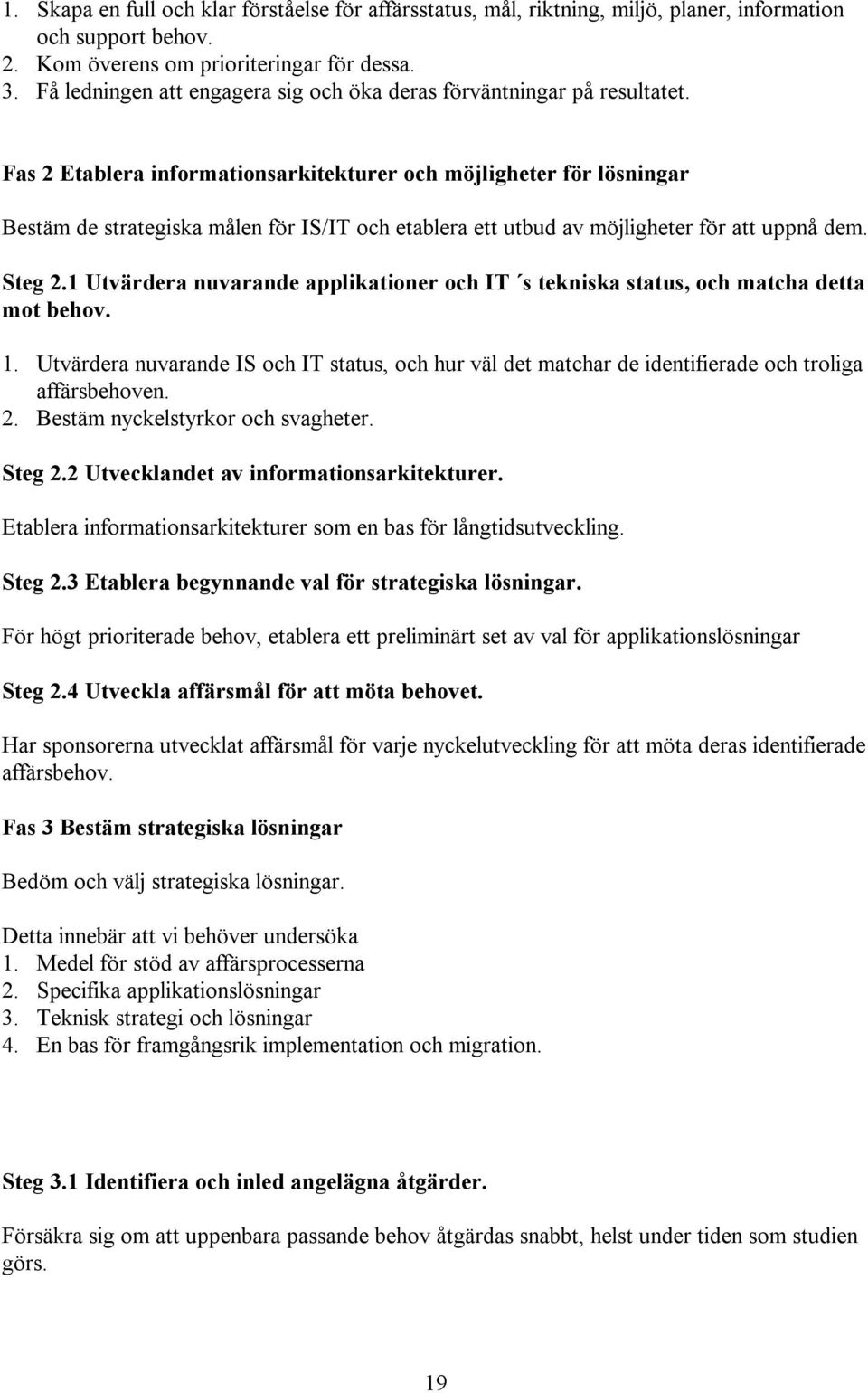 Fas 2 Etablera informationsarkitekturer och möjligheter för lösningar Bestäm de strategiska målen för IS/IT och etablera ett utbud av möjligheter för att uppnå dem. Steg 2.