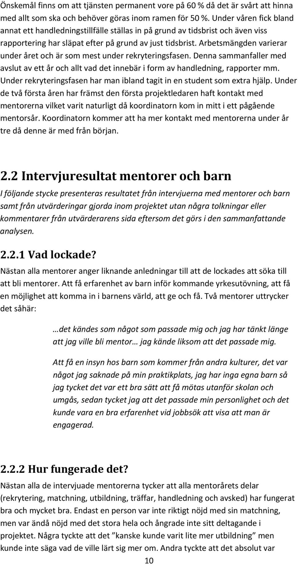 Arbetsmängden varierar under året och är som mest under rekryteringsfasen. Denna sammanfaller med avslut av ett år och allt vad det innebär i form av handledning, rapporter mm.