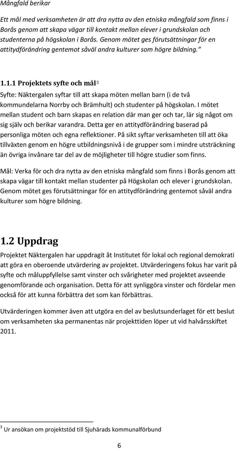 1.1 Projektets syfte och mål 3 Syfte: Näktergalen syftar till att skapa möten mellan barn (i de två kommundelarna Norrby och Brämhult) och studenter på högskolan.