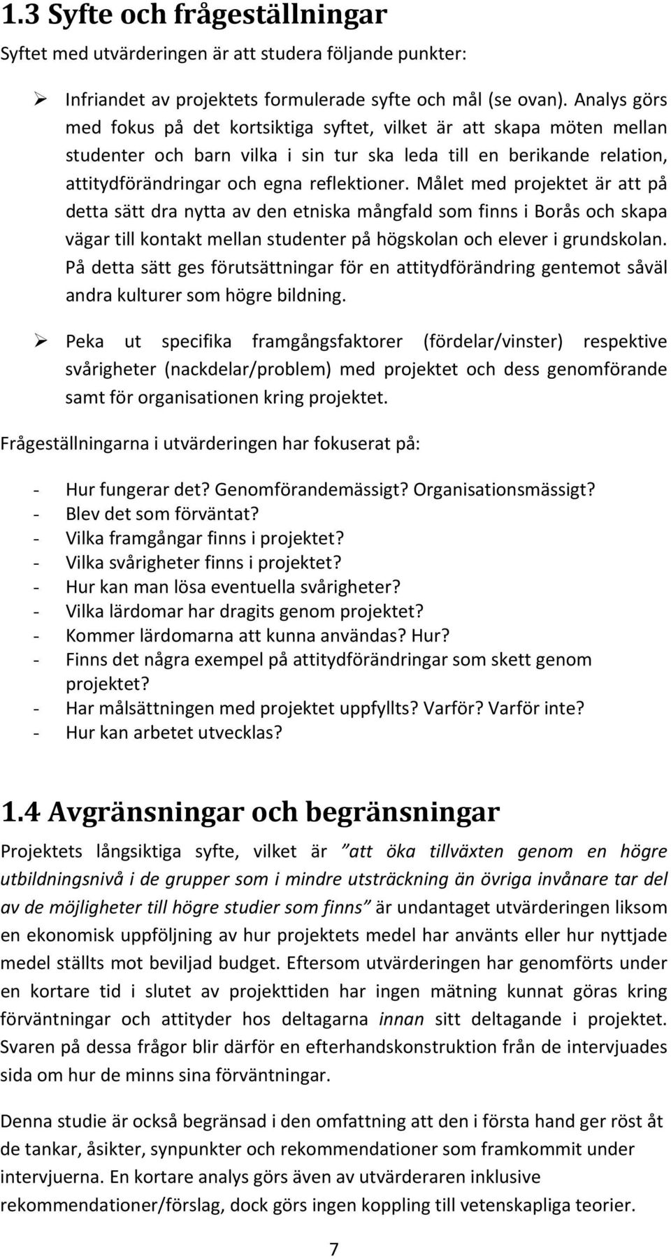 Målet med projektet är att på detta sätt dra nytta av den etniska mångfald som finns i Borås och skapa vägar till kontakt mellan studenter på högskolan och elever i grundskolan.