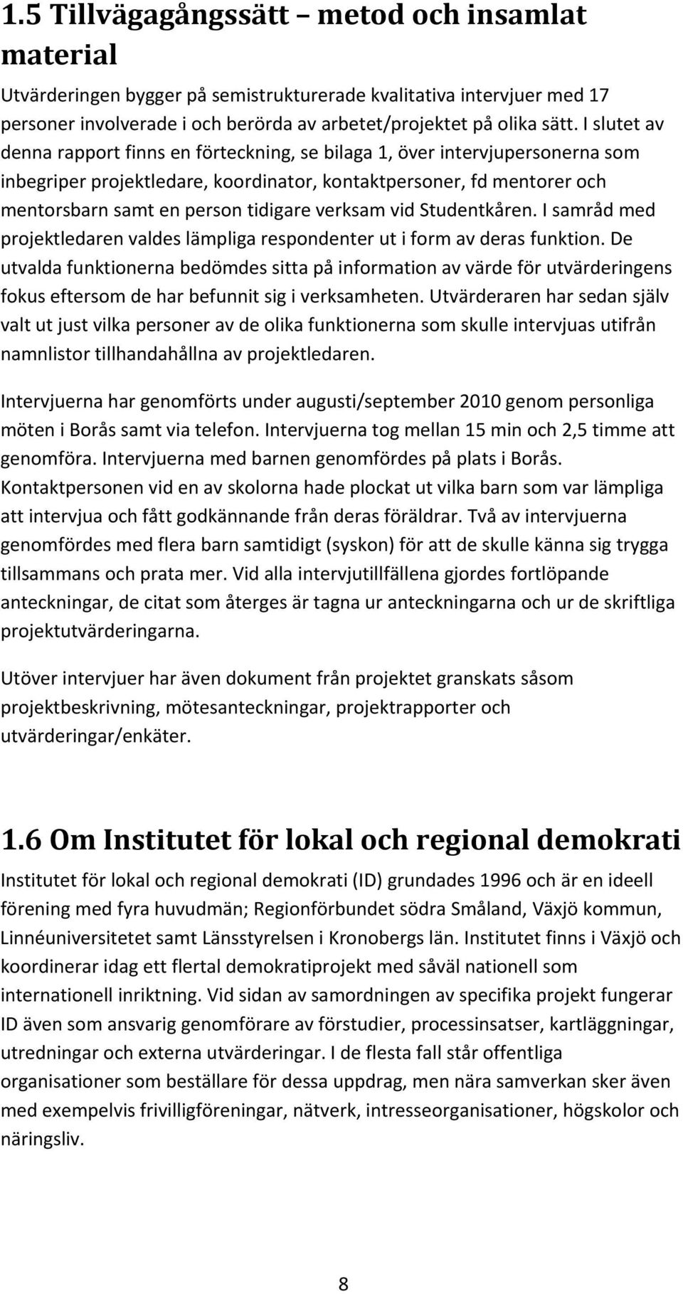 verksam vid Studentkåren. I samråd med projektledaren valdes lämpliga respondenter ut i form av deras funktion.