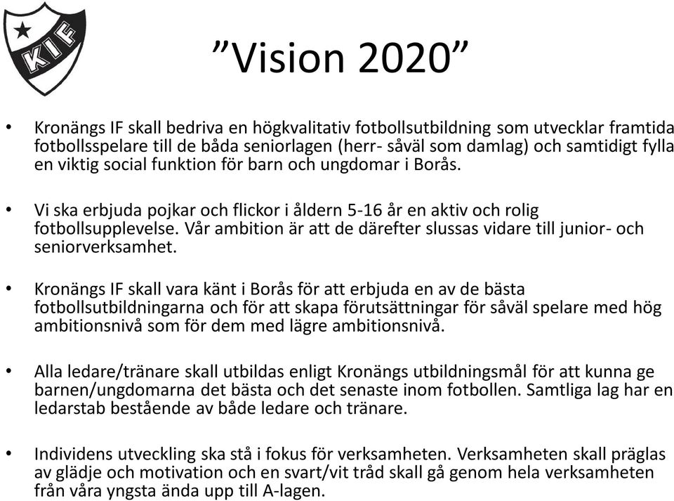 Vår ambition är att de därefter slussas vidare till junior- och seniorverksamhet.