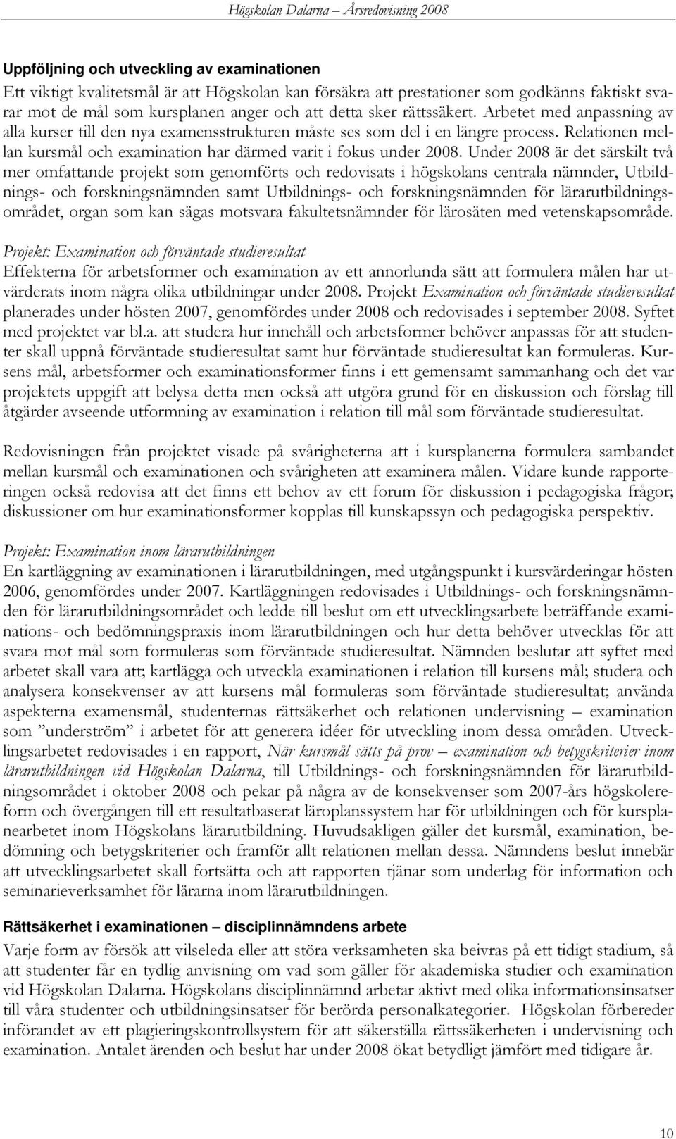 Under 2008 är det särskilt två mer omfattande projekt som genomförts och redovisats i högskolans centrala nämnder, Utbildnings- och forskningsnämnden samt Utbildnings- och forskningsnämnden för