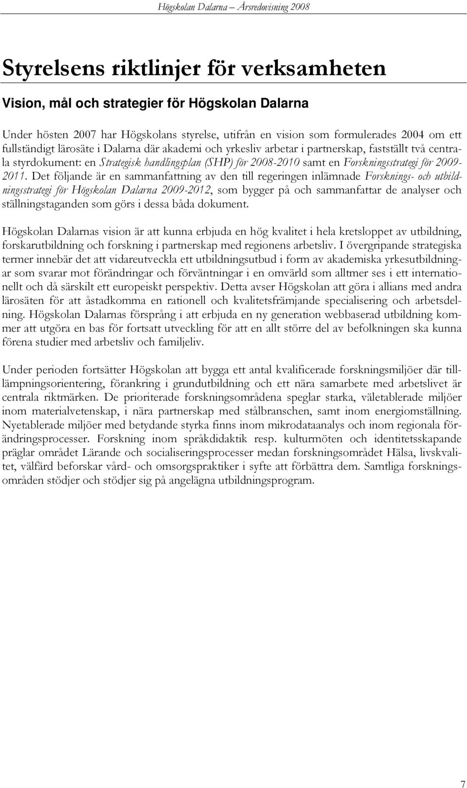 Det följande är en sammanfattning av den till regeringen inlämnade Forsknings- och utbildningsstrategi för Högskolan Dalarna 2009-2012, som bygger på och sammanfattar de analyser och